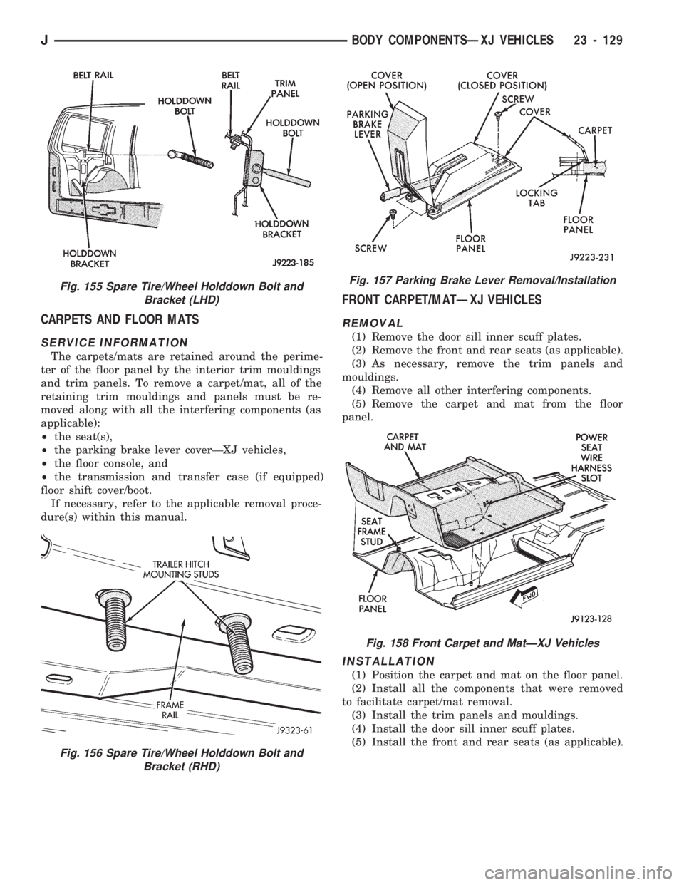 JEEP WRANGLER 1994  Owners Manual Fig. 155 Spare Tire/Wheel Holddown Bolt and
Bracket (LHD)Fig. 157 Parking Brake Lever Removal/Installation
Fig. 158 Front Carpet and MatÐXJ Vehicles
JBODY COMPONENTSÐXJ VEHICLES 23 - 129 