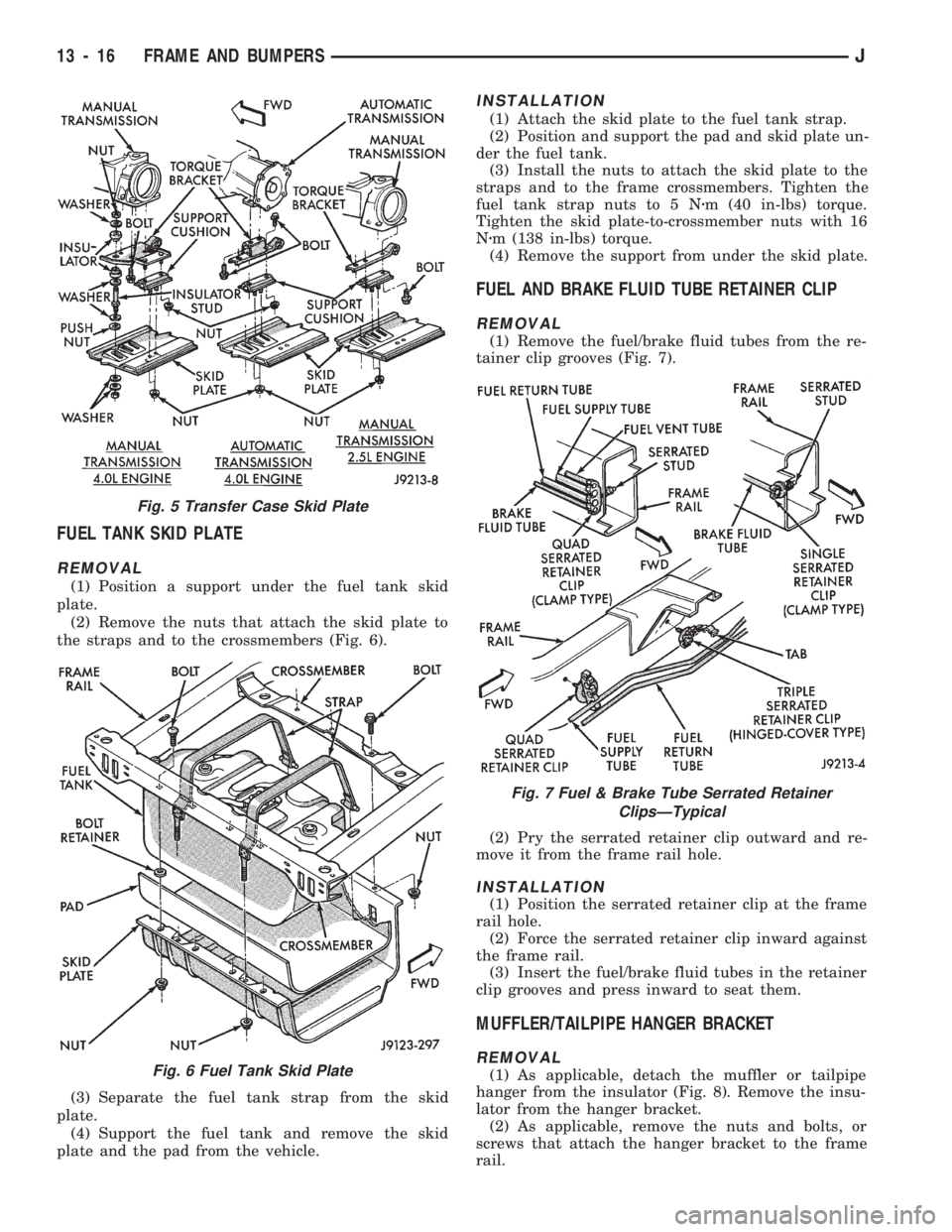 JEEP WRANGLER 1994  Owners Manual Fig. 6 Fuel Tank Skid Plate
Fig. 7 Fuel & Brake Tube Serrated Retainer
ClipsÐTypical
13 - 16 FRAME AND BUMPERSJ 