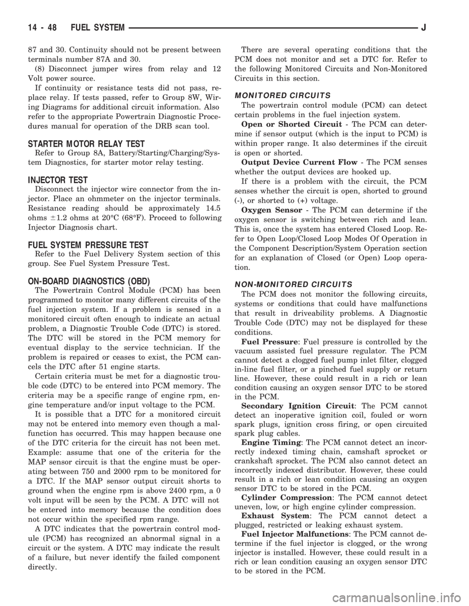 JEEP WRANGLER 1994  Owners Manual 87 and 30. Continuity should not be present between
terminals number 87A and 30.
(8) Disconnect jumper wires from relay and 12
Volt power source.
If continuity or resistance tests did not pass, re-
pl