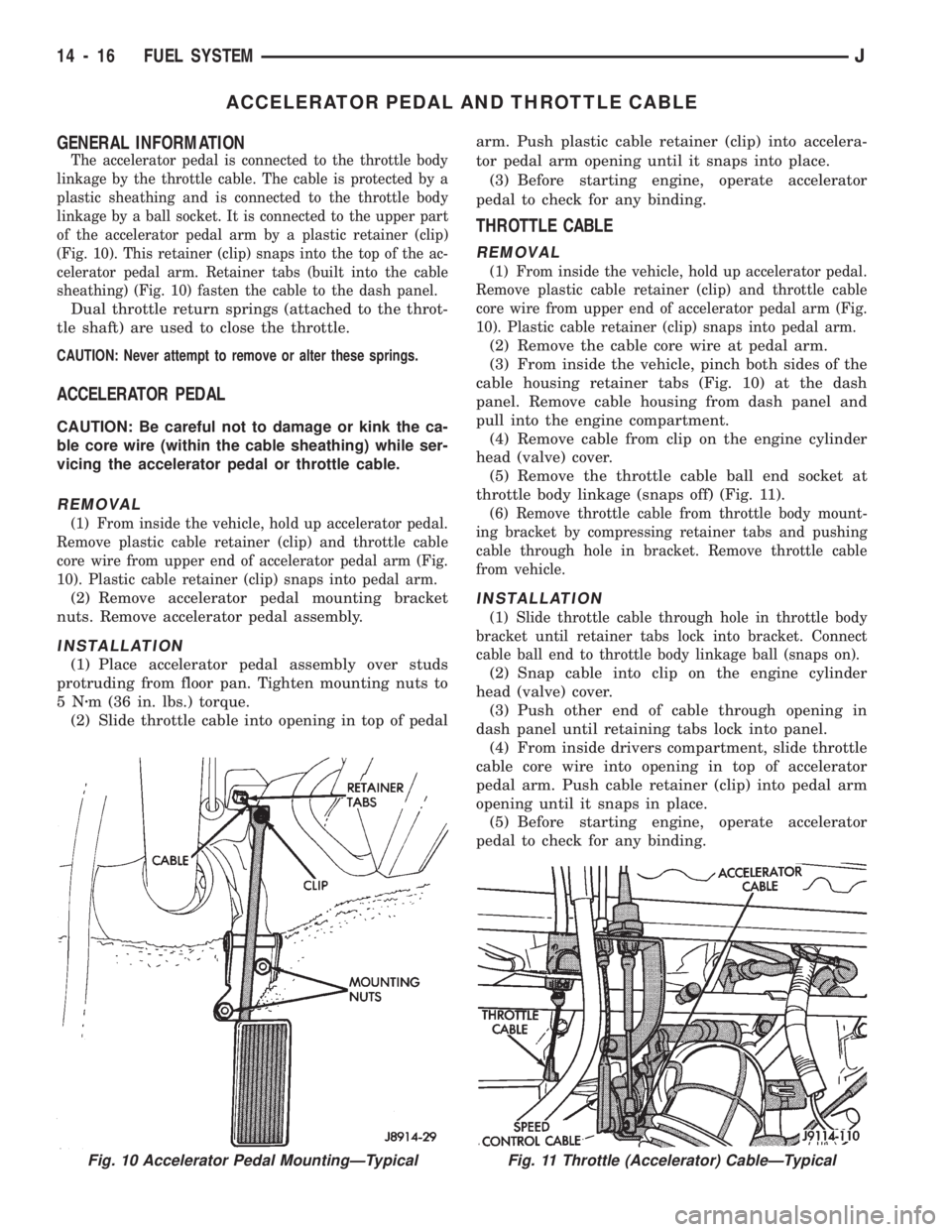 JEEP WRANGLER 1994 Owners Manual ACCELERATOR PEDAL AND THROTTLE CABLE
GENERAL INFORMATION
The accelerator pedal is connected to the throttle body
linkage by the throttle cable. The cable is protected by a
plastic sheathing and is con JEEP WRANGLER 1994 Owners Manual ACCELERATOR PEDAL AND THROTTLE CABLE
GENERAL INFORMATION
The accelerator pedal is connected to the throttle body
linkage by the throttle cable. The cable is protected by a
plastic sheathing and is con