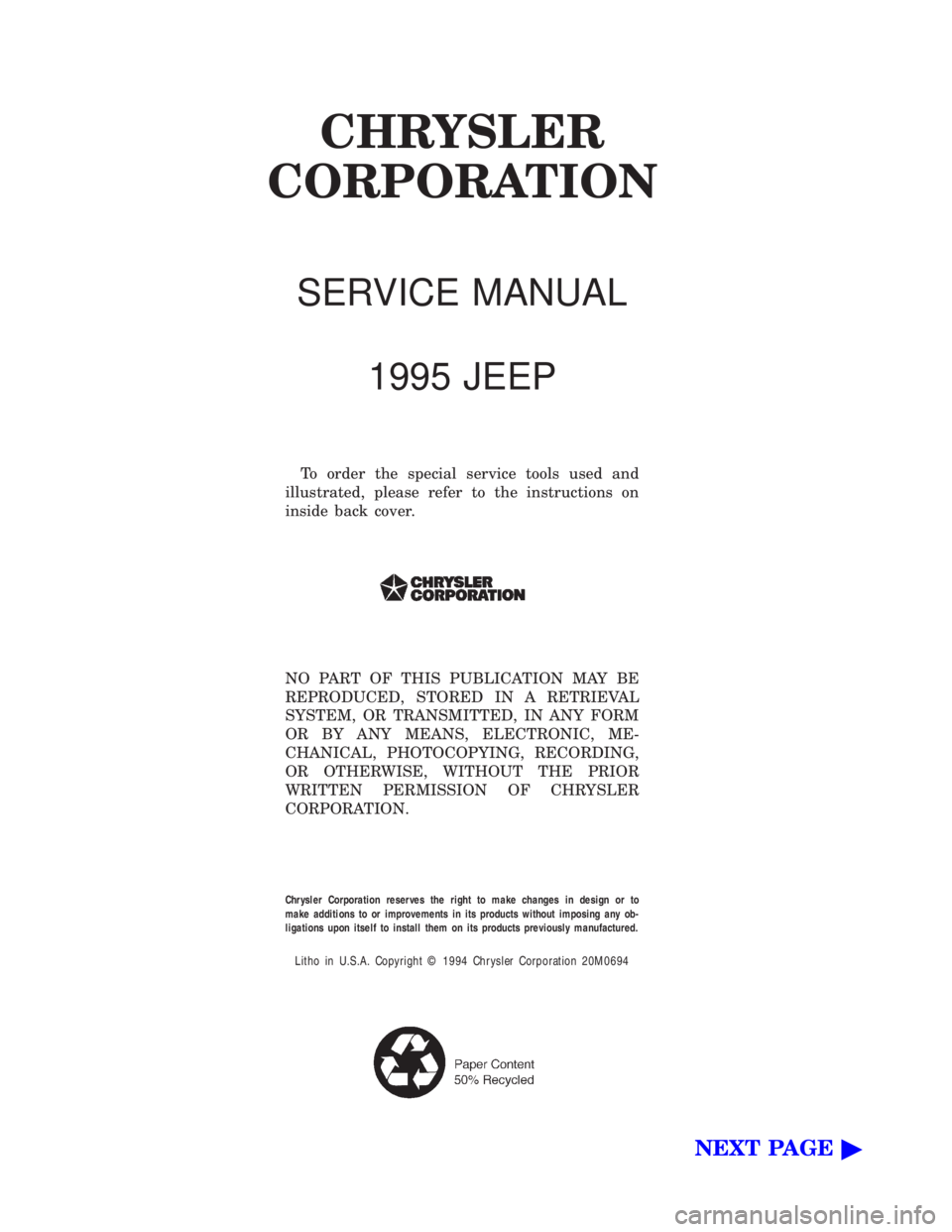JEEP WRANGLER 1995  Owners Manual NO PART OF THIS PUBLICATION MAY BE
REPRODUCED, STORED IN A RETRIEVAL
SYSTEM, OR TRANSMITTED, IN ANY FORM
OR BY ANY MEANS, ELECTRONIC, ME-
CHANICAL, PHOTOCOPYING, RECORDING,
OR OTHERWISE, WITHOUT THE P