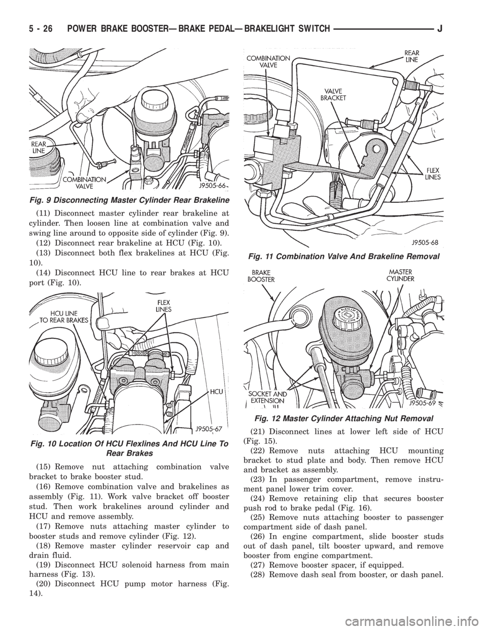 JEEP WRANGLER 1995 Owners Manual Fig. 10 Location Of HCU Flexlines And HCU Line To
Rear Brakes
Fig. 11 Combination Valve And Brakeline Removal
Fig. 12 Master Cylinder Attaching Nut Removal
5 - 26 POWER BRAKE BOOSTERÐBRAKE PEDALÐBRA JEEP WRANGLER 1995 Owners Manual Fig. 10 Location Of HCU Flexlines And HCU Line To
Rear Brakes
Fig. 11 Combination Valve And Brakeline Removal
Fig. 12 Master Cylinder Attaching Nut Removal
5 - 26 POWER BRAKE BOOSTERÐBRAKE PEDALÐBRA