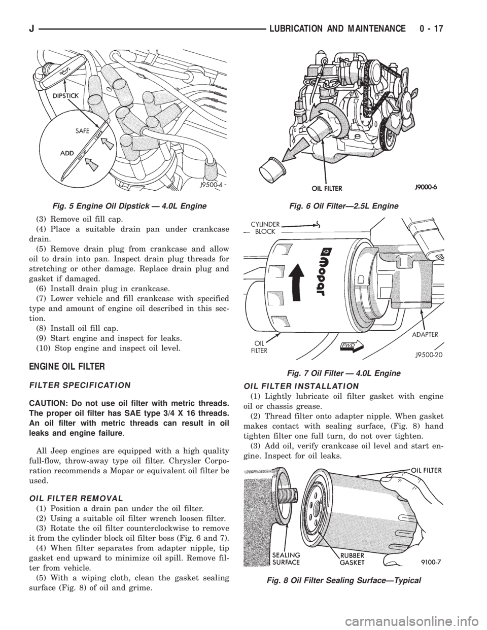 JEEP WRANGLER 1995 Owners Manual Fig. 6 Oil FilterÐ2.5L Engine
Fig. 7 Oil Filter Ð 4.0L Engine
Fig. 8 Oil Filter Sealing SurfaceÐTypical
JLUBRICATION AND MAINTENANCE 0 - 17 JEEP WRANGLER 1995 Owners Manual Fig. 6 Oil FilterÐ2.5L Engine
Fig. 7 Oil Filter Ð 4.0L Engine
Fig. 8 Oil Filter Sealing SurfaceÐTypical
JLUBRICATION AND MAINTENANCE 0 - 17