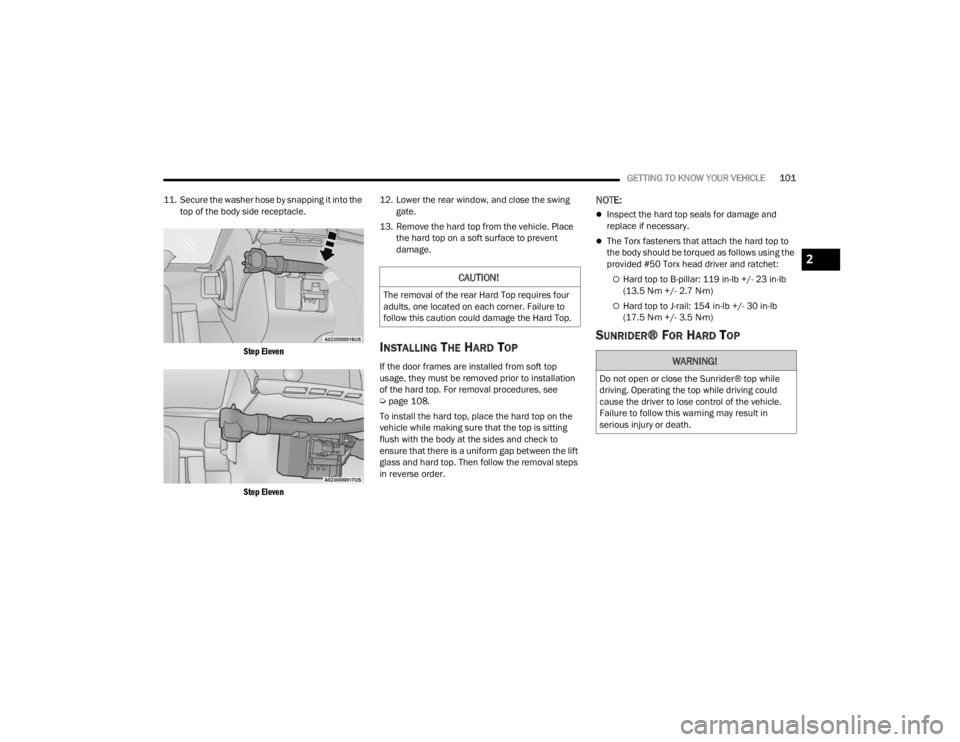 JEEP WRANGLER 4XE JL 2022  Owners Manual CAUTION!
The removal of the rear Hard Top requires four 
adults, one located on each corner. Failure to 
follow this caution could damage the Hard Top.
WARNING!
Do not open or close the Sunrider® top