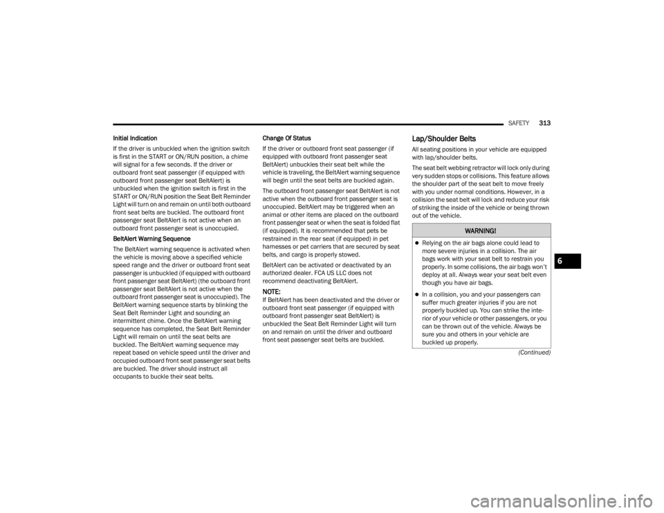 JEEP WRANGLER 4XE JL 2022  Owners Manual �:�$�5�1�,�1�*�
Relying on the air bags alone could lead to 
more severe injuries in a collision. The air 
bags work with your seat belt to restrain you 
properly. In some collisions, the air bags