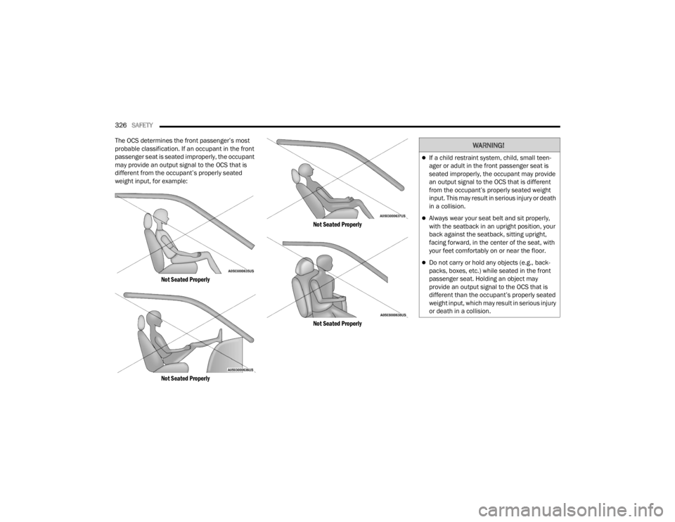 JEEP WRANGLER 4XE JL 2022  Owners Manual 
WARNING!
If a child restraint system, child, small teen-
ager or adult in the front passenger seat is 
seated improperly, the occupant may provide 
an output signal to the OCS that is different 
f