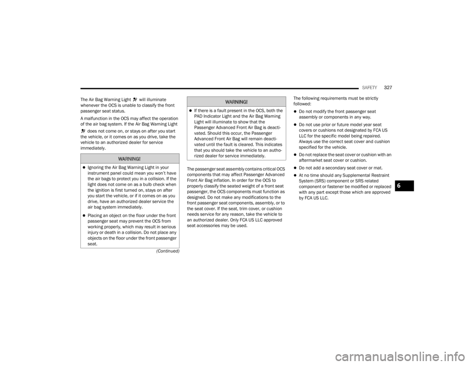 JEEP WRANGLER 4XE JL 2022  Owners Manual �:�$�5�1�,�1�*�
Ignoring the Air Bag Warning Light in your 
instrument panel could mean you won’t have 
the air bags to protect you in a collision. If the 
light does not come on as a bulb check