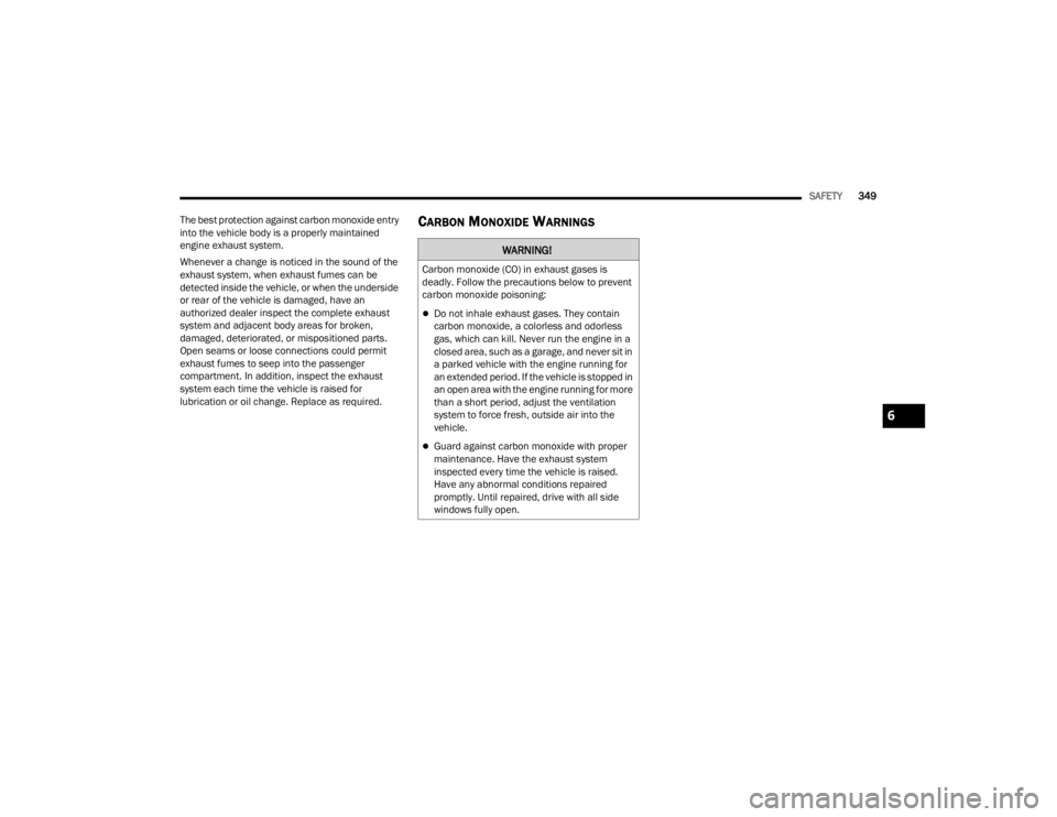 JEEP WRANGLER 4XE JL 2022  Owners Manual WARNING!
Carbon monoxide (COyf��L�Q��H�[�K�D�X�V�W��J�D�V�H�V��L�V� 
deadly. Follow the precautions below to prevent 
carbon monoxide poisoning:
Do not inhale exhaust gases. They contain 
carbo