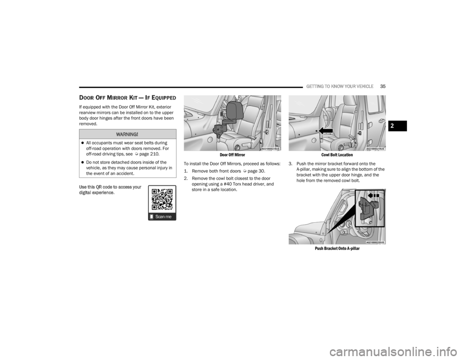 JEEP WRANGLER 4XE JL 2022 Owners Guide 
WARNING!
All occupants must wear seat belts during 
off-road operation with doors removed. For 
off-road driving tips, see  Úpage 210.
Do not store detached doors inside of the 
vehicle, as th