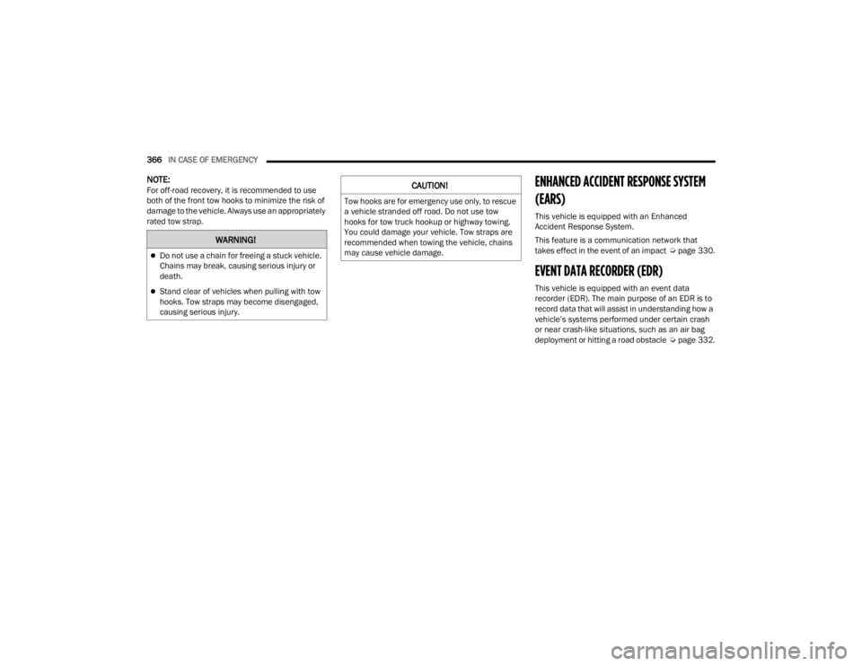 JEEP WRANGLER 4XE JL 2022  Owners Manual �:�$�5�1�,�1�*�
Do not use a chain for freeing a stuck vehicle. 
Chains may break, causing serious injury or 
death.
Stand clear of vehicles when pulling with tow 
hooks. Tow straps may become 