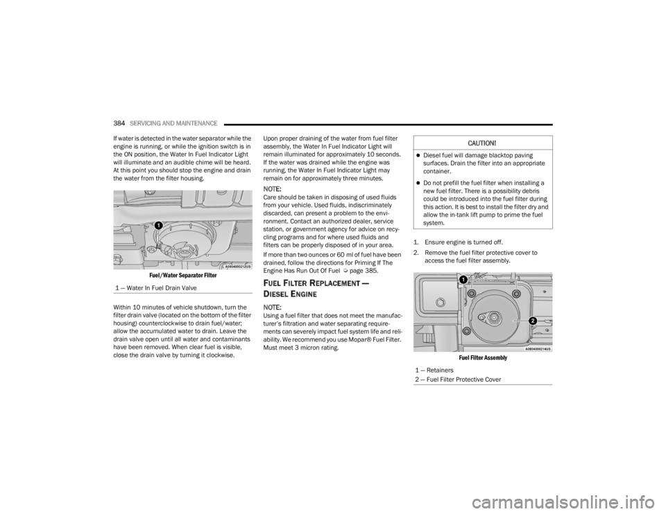 JEEP WRANGLER 4XE JL 2022  Owners Manual �&�$�8�7�,�2�1�
Diesel fuel will damage blacktop paving 
surfaces. Drain the filter into an appropriate 
container.
Do not prefill the fuel filter when installing a 
new fuel filter. There is a