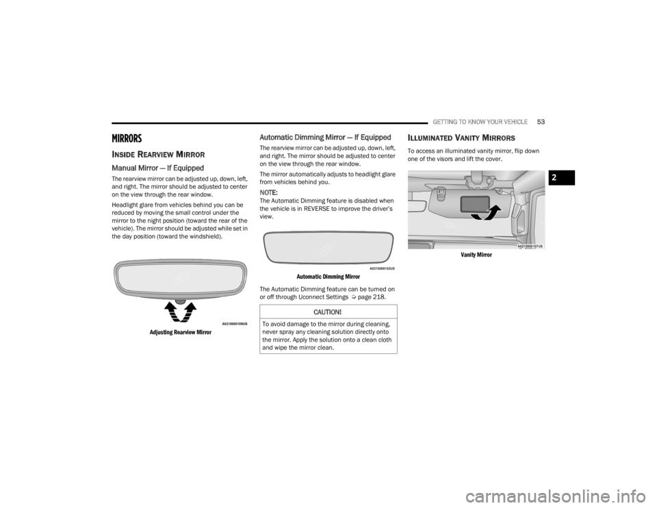 JEEP WRANGLER 4XE JL 2022 Workshop Manual 
CAUTION!
To avoid damage to the mirror during cleaning, 
never spray any cleaning solution directly onto 
the mirror. Apply the solution onto a clean cloth 
and wipe the mirror clean.
2

22_JL_OM_EN_
