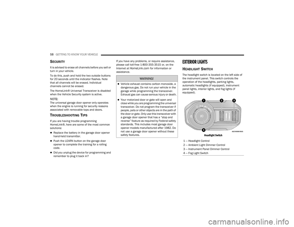 JEEP WRANGLER 4XE JL 2022 Workshop Manual 
WARNING!
Vehicle exhaust contains carbon monoxide, a 
dangerous gas. Do not run your vehicle in the 
garage while programming the transceiver. 
Exhaust gas can cause serious injury or death.
Yo