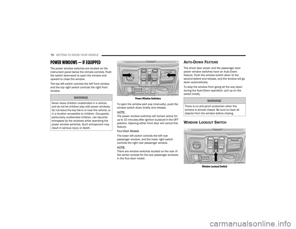 JEEP WRANGLER 4XE JL 2022 Manual PDF 
WARNING!
Never leave children unattended in a vehicle, 
and do not let children play with power windows. 
Do not leave the key fob in or near the vehicle, or 
in a location accessible to children. Oc
