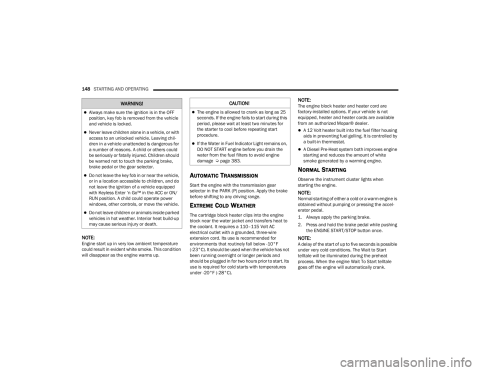 JEEP WRANGLER 4XE JL 2021  Owners Manual �:�$�5�1�,�1�*��&�$�8�7�,�2�1�
The engine is allowed to crank as long as 25 
seconds. If the engine fails to start during this 
period, please wait at least two minutes for 
the starter to cool b