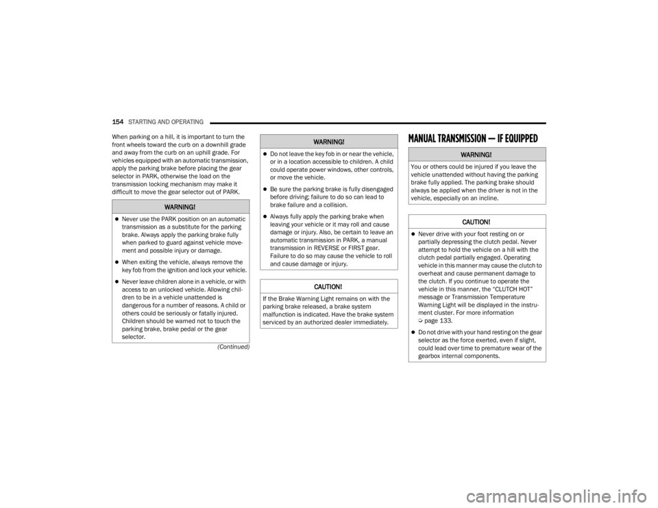 JEEP WRANGLER 4XE JL 2021  Owners Manual WARNING!
Never use the PARK position on an automatic 
transmission as a substitute for the parking 
brake. Always apply the parking brake fully 
when parked to guard against vehicle move-
ment and 