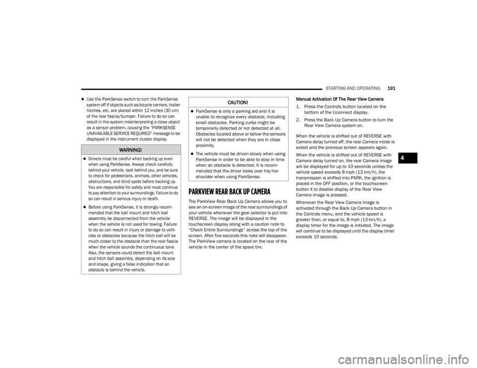 JEEP WRANGLER 4XE JL 2021  Owners Manual �:�$�5�1�,�1�*�

Drivers must be careful when backing up even 
when using ParkSense. Always check carefully 
behind your vehicle, look behind you, and be sure 
to check for pedestrians, animals, o