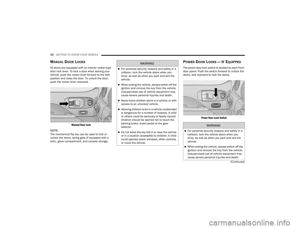 JEEP WRANGLER 4XE JL 2021  Owners Manual 
WARNING!
For personal security reasons and safety in a 
collision, lock the vehicle doors when you 
drive, as well as when you park and exit the 
vehicle.
When exiting the vehicle, always switc