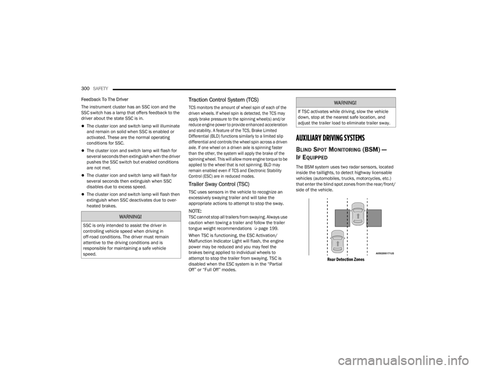 JEEP WRANGLER 4XE JL 2021  Owners Manual 
WARNING!
SSC is only intended to assist the driver in 
controlling vehicle speed when driving in 
off-road conditions. The driver must remain 
attentive to the driving conditions and is 
responsible 