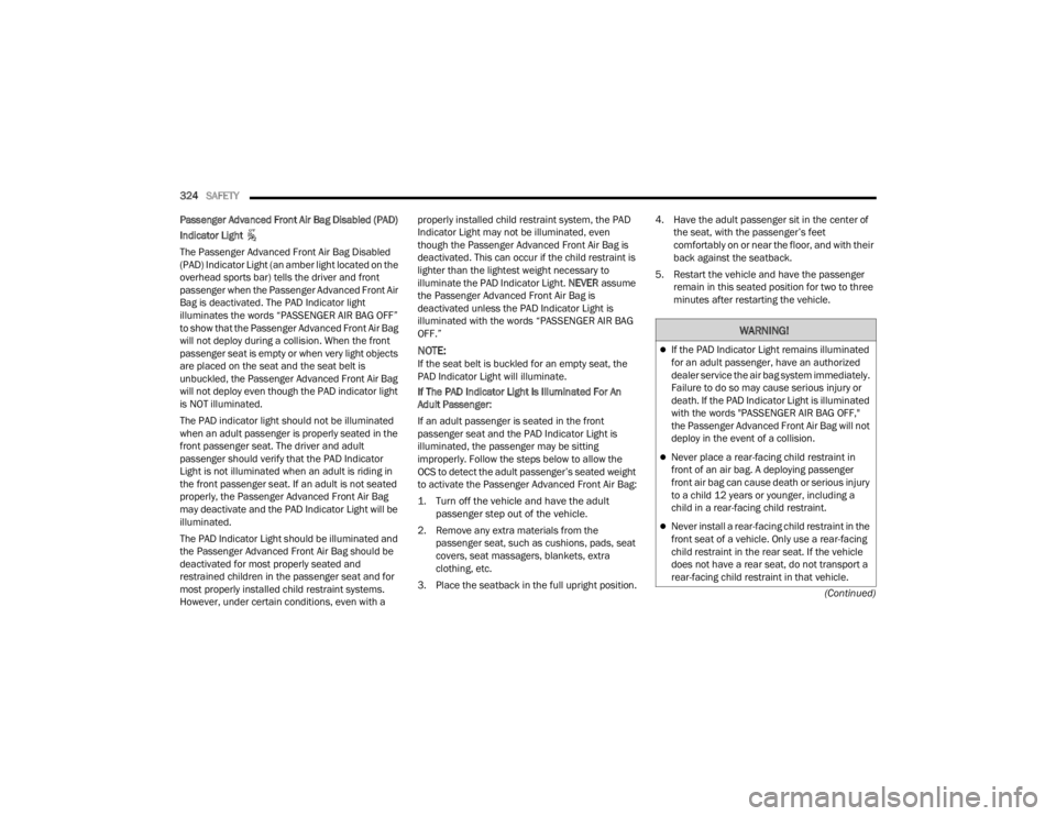JEEP WRANGLER 4XE JL 2021  Owners Manual �:�$�5�1�,�1�*�
If the PAD Indicator Light remains illuminated 
for an adult passenger, have an authorized 
dealer service the air bag system immediately. 
Failure to do so may cause serious injur