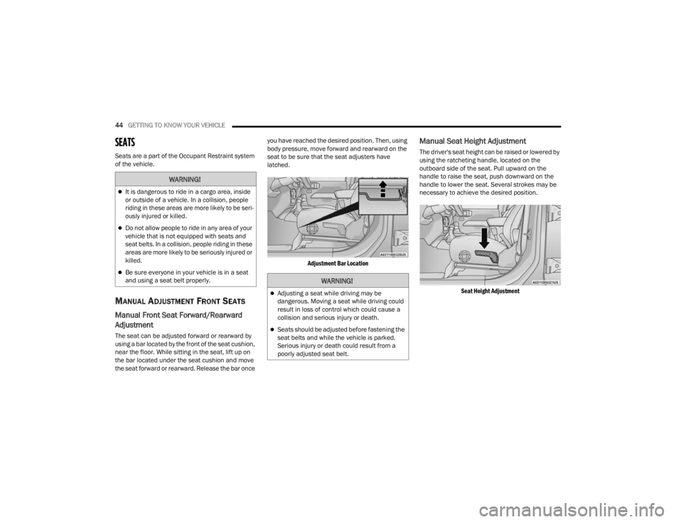 JEEP WRANGLER 4XE JL 2021 Service Manual 
WARNING!
It is dangerous to ride in a cargo area, inside 
or outside of a vehicle. In a collision, people 
riding in these areas are more likely to be seri-
ously injured or killed.
Do not allo