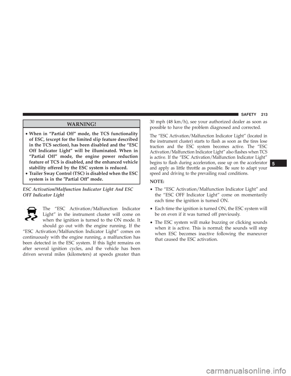 JEEP WRANGLER JK 2019 Owners Manual WARNING!
•When in “Partial Off” mode, the TCS functionality
of ESC, (except for the limited slip feature described
in the TCS section), has been disabled and the “ESC
Off Indicator Light” wi JEEP WRANGLER JK 2019 Owners Manual WARNING!
•When in “Partial Off” mode, the TCS functionality
of ESC, (except for the limited slip feature described
in the TCS section), has been disabled and the “ESC
Off Indicator Light” wi