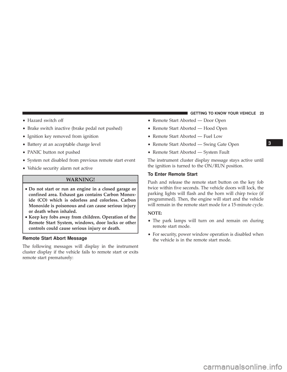 JEEP WRANGLER JK 2019 Owners Manual •Hazard switch off
• Brake switch inactive (brake pedal not pushed)
• Ignition key removed from ignition
• Battery at an acceptable charge level
• PANIC button not pushed
• System not disa JEEP WRANGLER JK 2019 Owners Manual •Hazard switch off
• Brake switch inactive (brake pedal not pushed)
• Ignition key removed from ignition
• Battery at an acceptable charge level
• PANIC button not pushed
• System not disa
