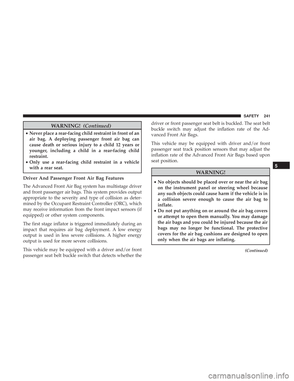 JEEP WRANGLER JK 2019 Owners Manual WARNING!(Continued)
•Never place a rear-facing child restraint in front of an
air bag. A deploying passenger front air bag can
cause death or serious injury to a child 12 years or
younger, including JEEP WRANGLER JK 2019 Owners Manual WARNING!(Continued)
•Never place a rear-facing child restraint in front of an
air bag. A deploying passenger front air bag can
cause death or serious injury to a child 12 years or
younger, including