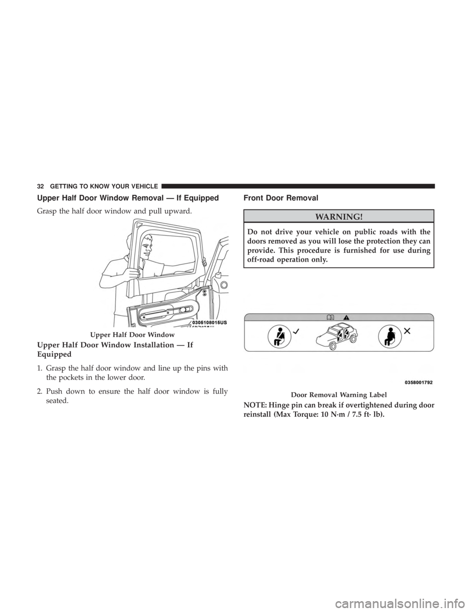 JEEP WRANGLER JK 2019 Owners Manual Upper Half Door Window Removal — If Equipped
Grasp the half door window and pull upward.
Upper Half Door Window Installation — If
Equipped
1. Grasp the half door window and line up the pins withth JEEP WRANGLER JK 2019 Owners Manual Upper Half Door Window Removal — If Equipped
Grasp the half door window and pull upward.
Upper Half Door Window Installation — If
Equipped
1. Grasp the half door window and line up the pins withth