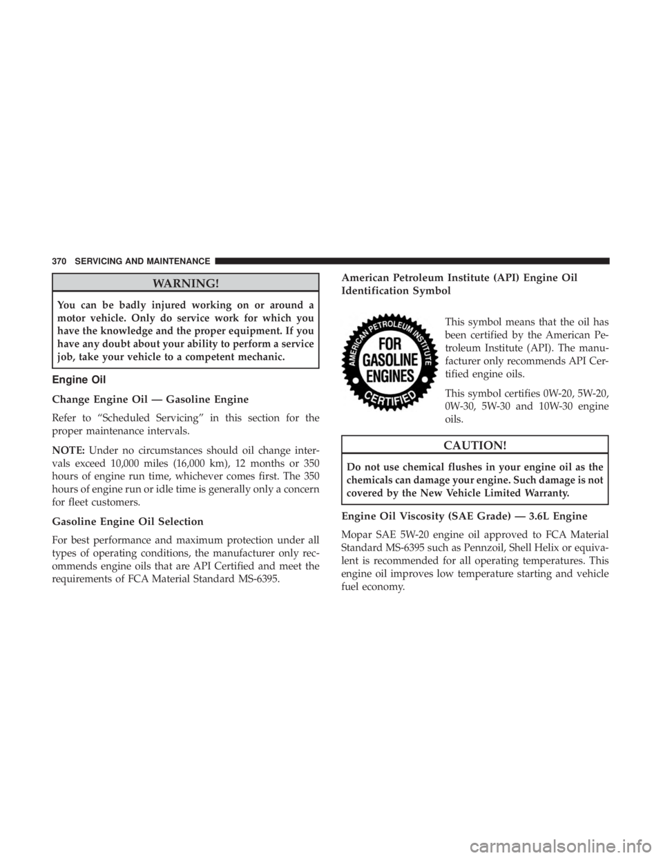JEEP WRANGLER JK 2019 User Guide WARNING!
You can be badly injured working on or around a
motor vehicle. Only do service work for which you
have the knowledge and the proper equipment. If you
have any doubt about your ability to perf JEEP WRANGLER JK 2019 User Guide WARNING!
You can be badly injured working on or around a
motor vehicle. Only do service work for which you
have the knowledge and the proper equipment. If you
have any doubt about your ability to perf