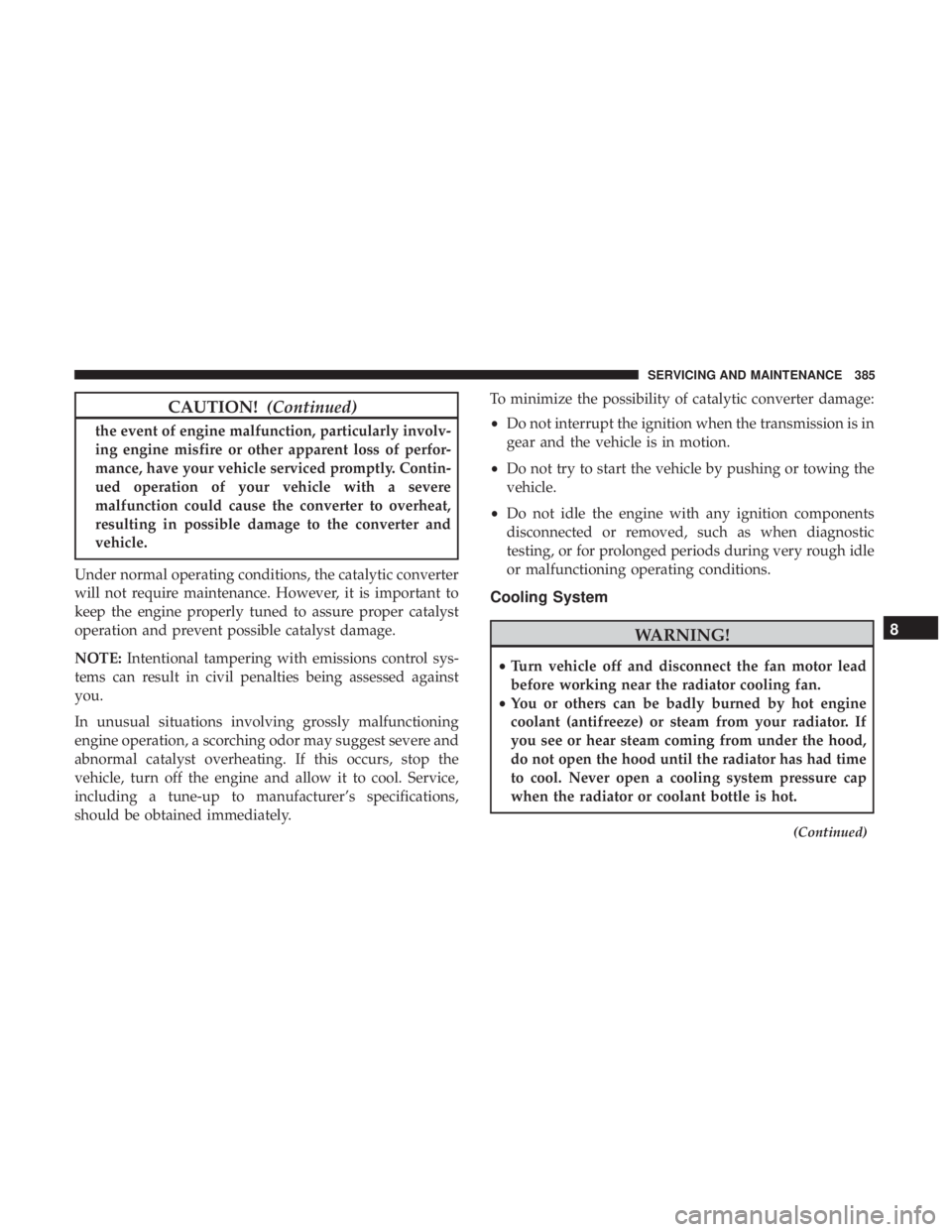 JEEP WRANGLER JK 2019 Owners Manual CAUTION!(Continued)
the event of engine malfunction, particularly involv-
ing engine misfire or other apparent loss of perfor-
mance, have your vehicle serviced promptly. Contin-
ued operation of your JEEP WRANGLER JK 2019 Owners Manual CAUTION!(Continued)
the event of engine malfunction, particularly involv-
ing engine misfire or other apparent loss of perfor-
mance, have your vehicle serviced promptly. Contin-
ued operation of your