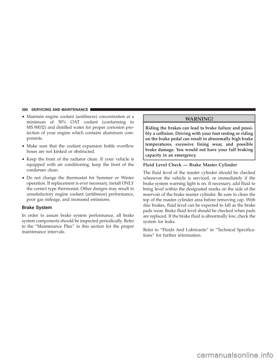 JEEP WRANGLER JK 2019  Owners Manual •Maintain engine coolant (antifreeze) concentration at a
minimum of 50% OAT coolant (conforming to
MS.90032) and distilled water for proper corrosion pro-
tection of your engine which contains alumi