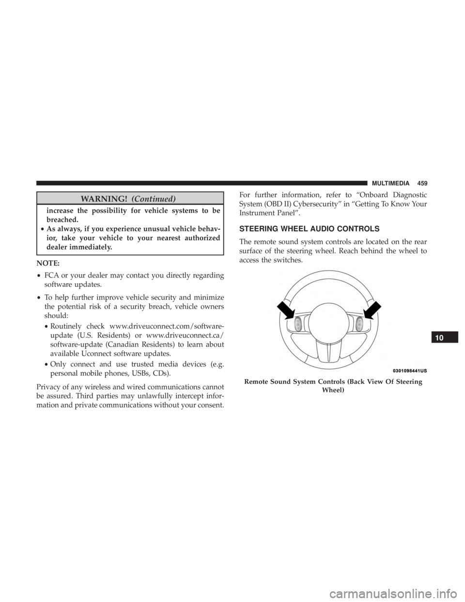 JEEP WRANGLER JK 2019  Owners Manual WARNING!(Continued)
increase the possibility for vehicle systems to be
breached.
• As always, if you experience unusual vehicle behav-
ior, take your vehicle to your nearest authorized
dealer immedi