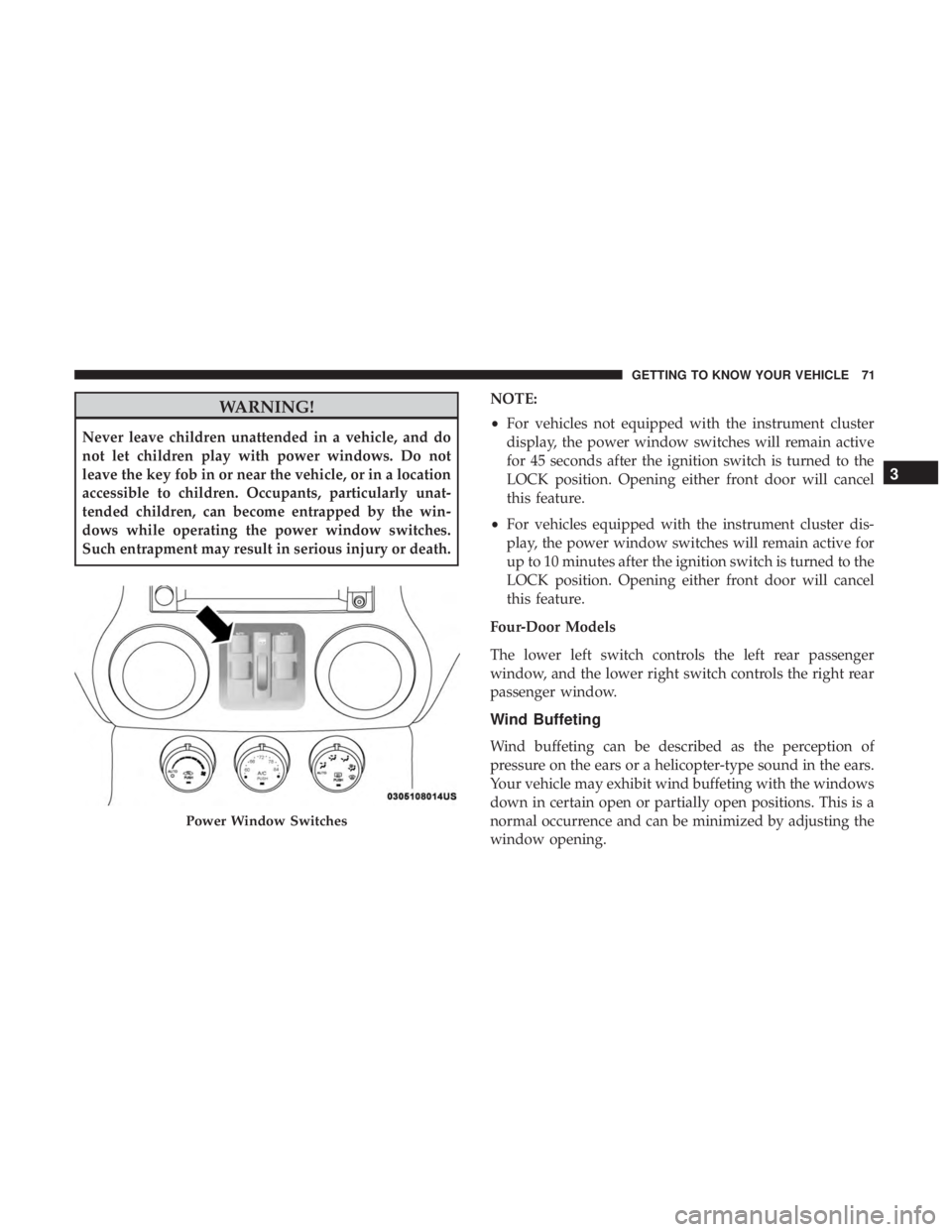 JEEP WRANGLER JK 2019  Owners Manual WARNING!
Never leave children unattended in a vehicle, and do
not let children play with power windows. Do not
leave the key fob in or near the vehicle, or in a location
accessible to children. Occupa
