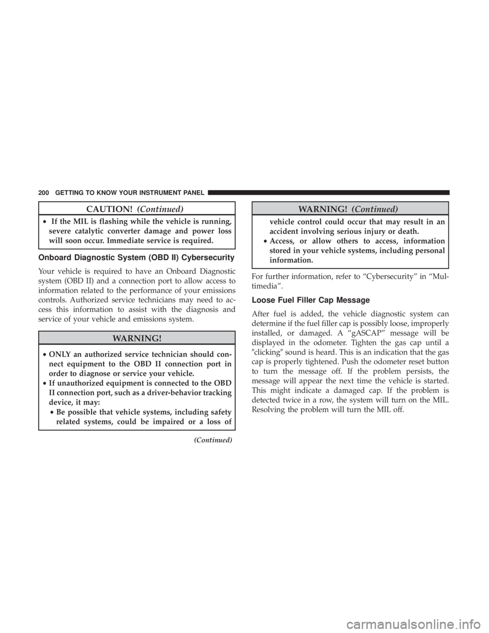 JEEP WRANGLER JK 2018 Owners Manual CAUTION!(Continued)
•If the MIL is flashing while the vehicle is running,
severe catalytic converter damage and power loss
will soon occur. Immediate service is required.
Onboard Diagnostic System ( JEEP WRANGLER JK 2018 Owners Manual CAUTION!(Continued)
•If the MIL is flashing while the vehicle is running,
severe catalytic converter damage and power loss
will soon occur. Immediate service is required.
Onboard Diagnostic System (