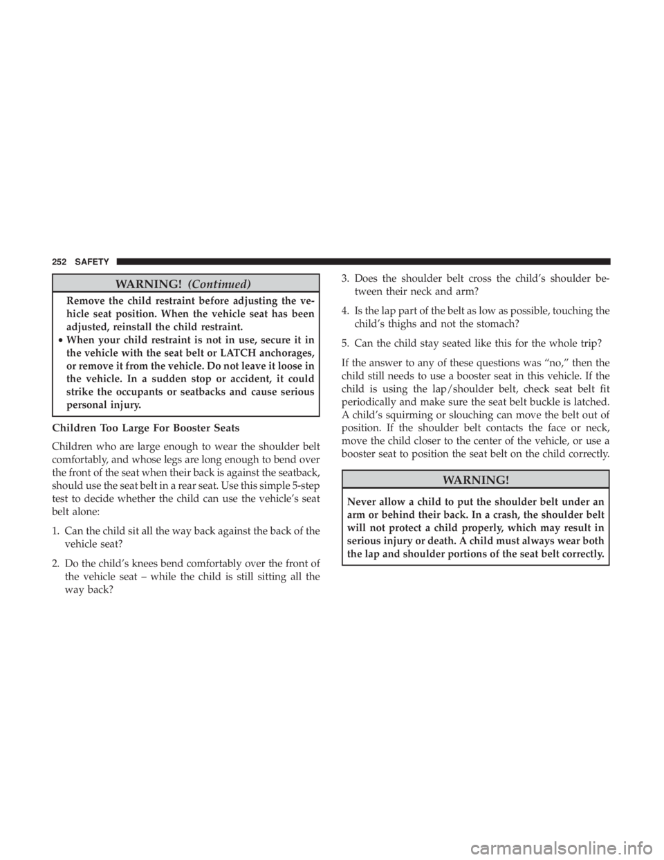 JEEP WRANGLER JK 2018 Owners Manual WARNING!(Continued)
Remove the child restraint before adjusting the ve-
hicle seat position. When the vehicle seat has been
adjusted, reinstall the child restraint.
• When your child restraint is no JEEP WRANGLER JK 2018 Owners Manual WARNING!(Continued)
Remove the child restraint before adjusting the ve-
hicle seat position. When the vehicle seat has been
adjusted, reinstall the child restraint.
• When your child restraint is no