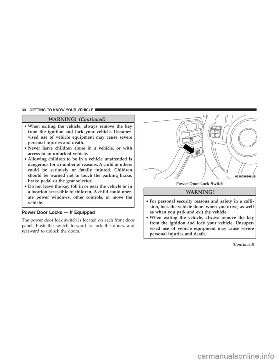 JEEP WRANGLER JK 2018 Owners Guide WARNING!(Continued)
•When exiting the vehicle, always remove the key
from the ignition and lock your vehicle. Unsuper-
vised use of vehicle equipment may cause severe
personal injuries and death.
