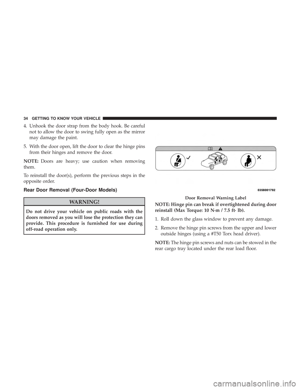 JEEP WRANGLER JK 2018 Owners Guide 4. Unhook the door strap from the body hook. Be carefulnot to allow the door to swing fully open as the mirror
may damage the paint.
5. With the door open, lift the door to clear the hinge pins from t