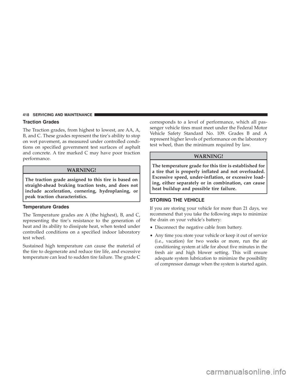JEEP WRANGLER JK 2018 Owners Manual Traction Grades
The Traction grades, from highest to lowest, are AA, A,
B, and C. These grades represent the tire’s ability to stop
on wet pavement, as measured under controlled condi-
tions on spec JEEP WRANGLER JK 2018 Owners Manual Traction Grades
The Traction grades, from highest to lowest, are AA, A,
B, and C. These grades represent the tire’s ability to stop
on wet pavement, as measured under controlled condi-
tions on spec