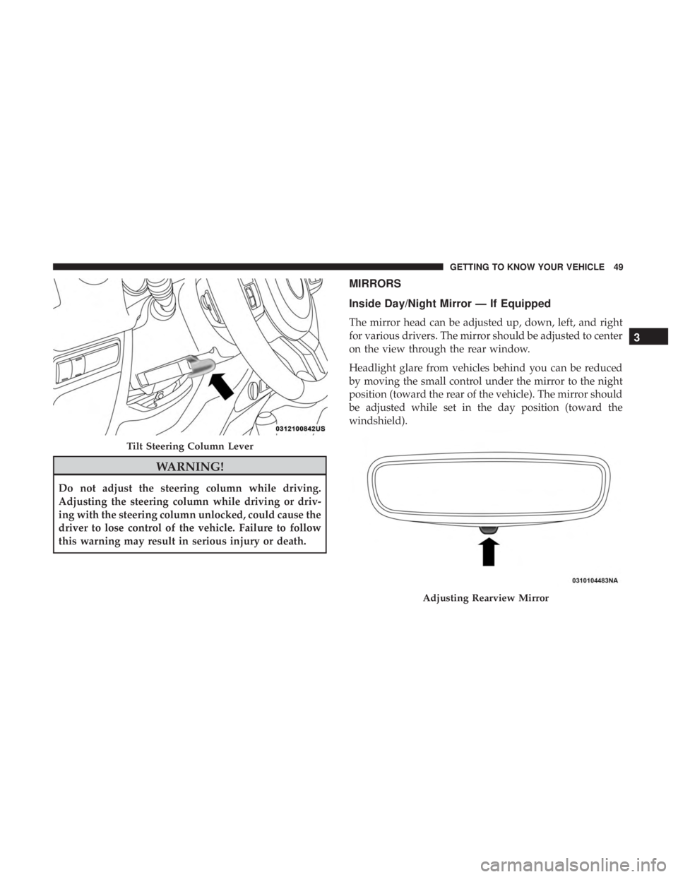 JEEP WRANGLER JK 2018  Owners Manual WARNING!
Do not adjust the steering column while driving.
Adjusting the steering column while driving or driv-
ing with the steering column unlocked, could cause the
driver to lose control of the vehi