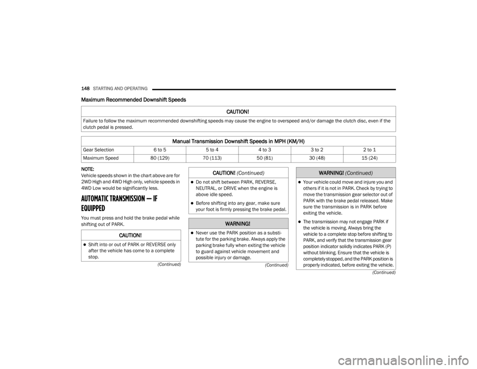 JEEP WRANGLER 2022  Owners Manual �&�$�8�7�,�2�1�
Shift into or out of PARK or REVERSE only 
after the vehicle has come to a complete 
stop.
WARNING!
Never use the PARK position as a substi-
tute for the parking brake. Always a