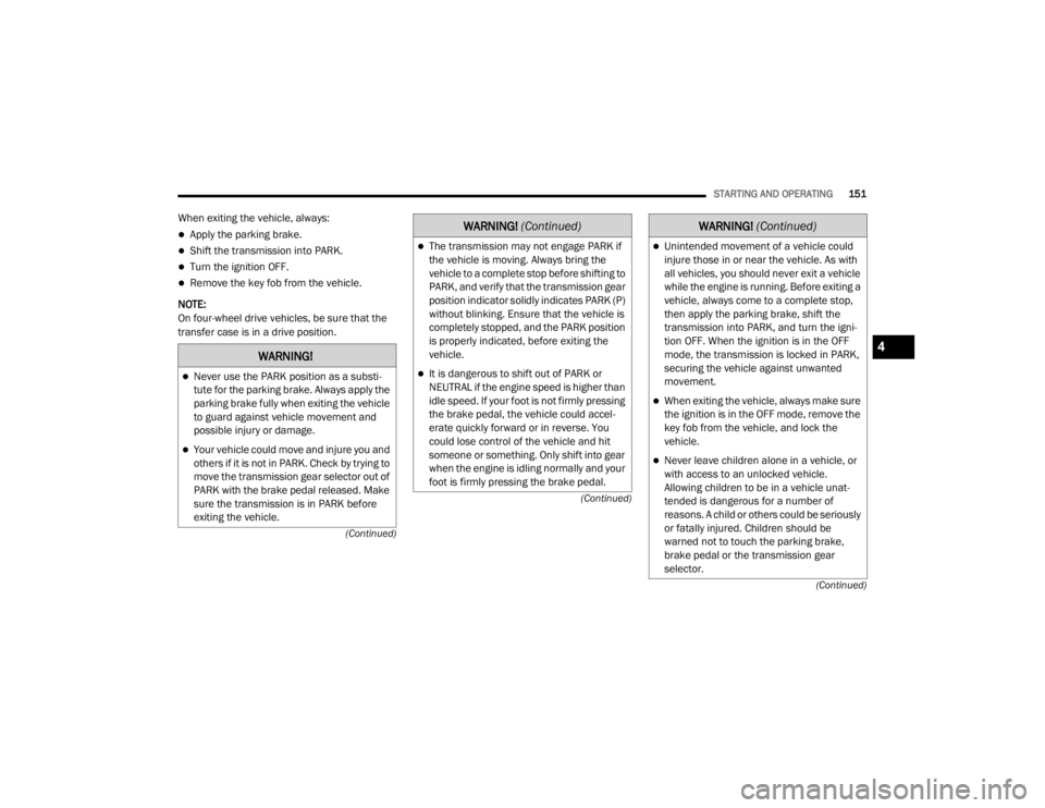 JEEP WRANGLER 2022  Owners Manual �:�$�5�1�,�1�*�
Never use the PARK position as a substi-
tute for the parking brake. Always apply the 
parking brake fully when exiting the vehicle 
to guard against vehicle movement and 
possible