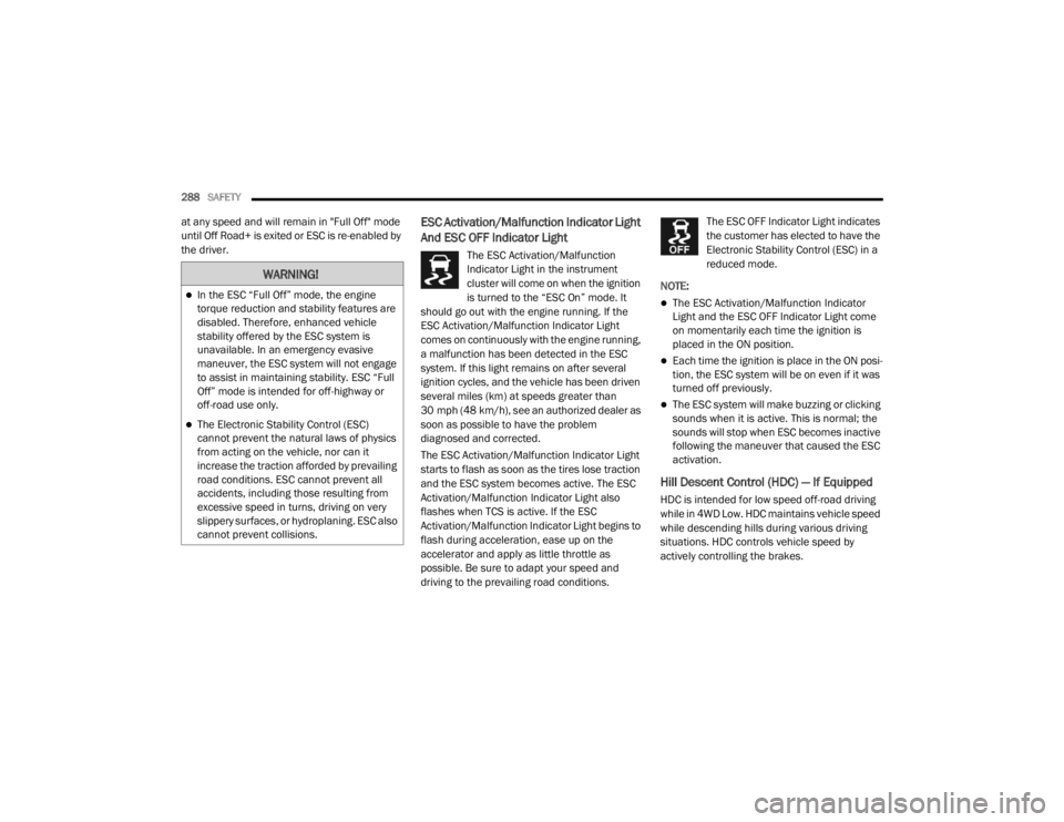 JEEP WRANGLER 2022  Owners Manual �:�$�5�1�,�1�*�
In the ESC “Full Off” mode, the engine 
torque reduction and stability features are 
disabled. Therefore, enhanced vehicle 
stability offered by the ESC system is 
unavailable.