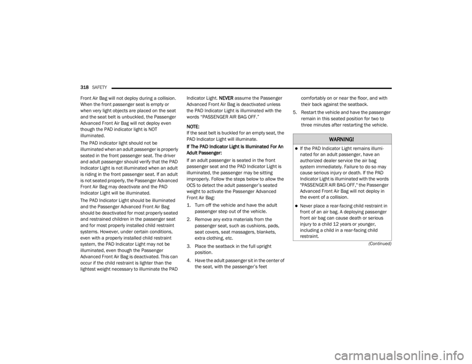 JEEP WRANGLER 2022  Owners Manual �:�$�5�1�,�1�*�
If the PAD Indicator Light remains illumi-
nated for an adult passenger, have an 
authorized dealer service the air bag 
system immediately. Failure to do so may 
cause serious inj