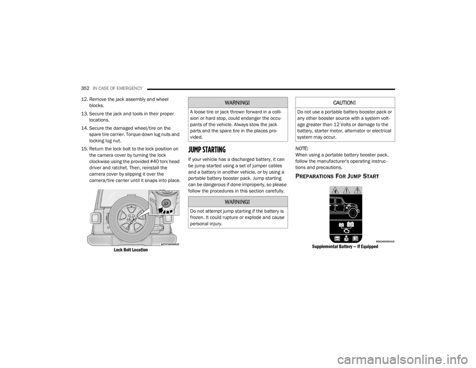 JEEP WRANGLER 2022  Owners Manual 
WARNING!
A loose tire or jack thrown forward in a colli-
sion or hard stop, could endanger the occu -
pants of the vehicle. Always stow the jack 
parts and the spare tire in the places pro -
vided.
W