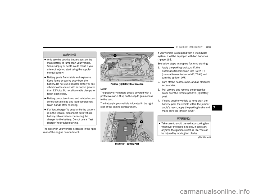 JEEP WRANGLER 2022  Owners Manual �:�$�5�1�,�1�*�
Only use the positive battery post on the 
main battery to jump start your vehicle. 
Serious injury or death could result if you 
attempt to jump start using the supple-
mental bat