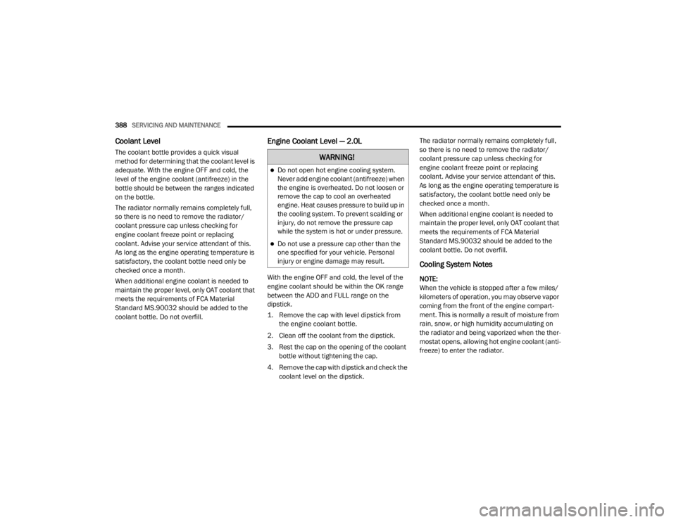 JEEP WRANGLER 2022  Owners Manual �:�$�5�1�,�1�*�
Do not open hot engine cooling system. 
Never add engine coolant (antifreezeyf��Z�K�H�Q� 
the engine is overheated. Do not loosen or 
remove the cap to cool an overheated 
engine.