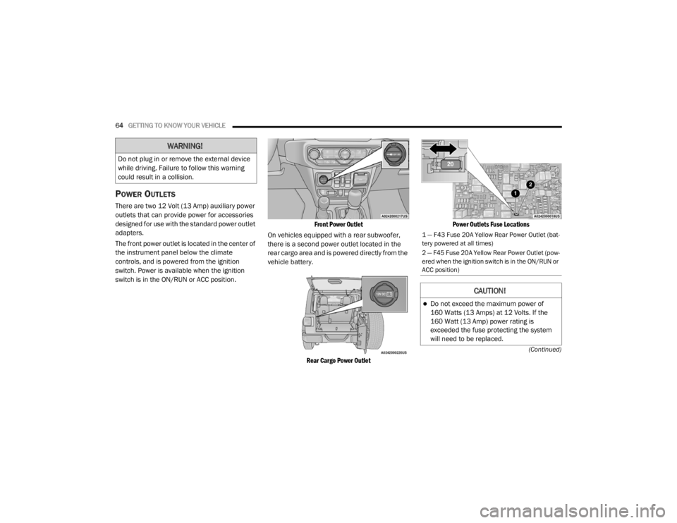 JEEP WRANGLER 2022 Repair Manual 
WARNING!
Do not plug in or remove the external device 
while driving. Failure to follow this warning 
could result in a collision.
1 — F43 Fuse 20A Yellow Rear Power Outlet (bat-
tery powered at al