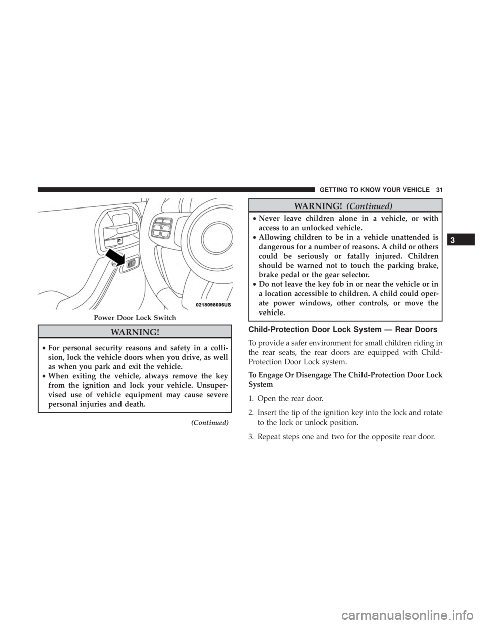 JEEP WRANGLER 2017 Owners Guide WARNING!
•For personal security reasons and safety in a colli-
sion, lock the vehicle doors when you drive, as well
as when you park and exit the vehicle.
• When exiting the vehicle, always remove JEEP WRANGLER 2017 Owners Guide WARNING!
•For personal security reasons and safety in a colli-
sion, lock the vehicle doors when you drive, as well
as when you park and exit the vehicle.
• When exiting the vehicle, always remove