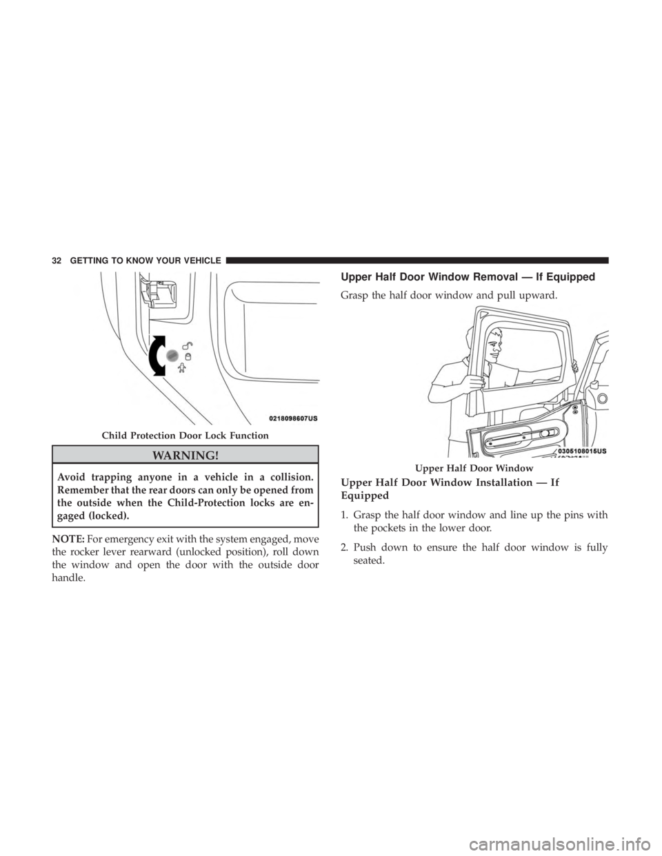 JEEP WRANGLER 2017 Owners Guide WARNING!
Avoid trapping anyone in a vehicle in a collision.
Remember that the rear doors can only be opened from
the outside when the Child-Protection locks are en-
gaged (locked).
NOTE: For emergency JEEP WRANGLER 2017 Owners Guide WARNING!
Avoid trapping anyone in a vehicle in a collision.
Remember that the rear doors can only be opened from
the outside when the Child-Protection locks are en-
gaged (locked).
NOTE: For emergency